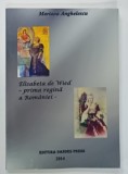 ELISABETA DE WIED - PRIMA REGINA A ROMANIEI de MARIANA ANGHELESCU , 2014 , DEDICATIE *