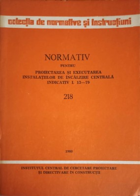 NORMATIV PENTRU PROIECTAREA SI EXECUTAREA INSTALATIILOR DE INCALZIRE CENTRALA: INDICATIV I. 13-79-COLECTIV-252983 foto