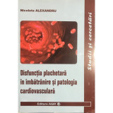 Nicoleta Alexandru - Disfuncția plachetară &icirc;n &icirc;mbătr&acirc;nire și patologia cardiovasculară (editia 2010)