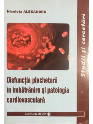 Nicoleta Alexandru - Disfuncția plachetară &amp;icirc;n &amp;icirc;mbătr&amp;acirc;nire și patologia cardiovasculară (editia 2010) foto