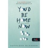 You'd Be Home Now - M&aacute;r itthon lenn&eacute;l - Kathleen Glasgow