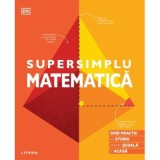 Supersimplu. Matematica. Ghid practic de studiu pentru scoala si acasa - DK