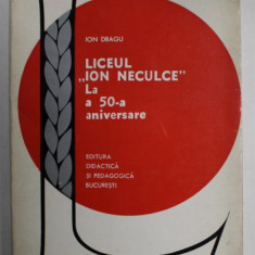 LICEUL ' ION NECULCE ' LA A 50- A ANIVERSARE de ION DRAGU , 1972