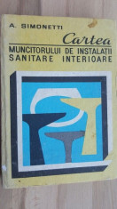 Cartea muncitorului de instalatii sanitare interioare- A. Simonetti foto
