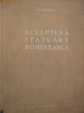 SCULPTURA STATUARA ROMANEASCA - G. Oprescu - 1954, 195 p.; tiraj 2100 ex.