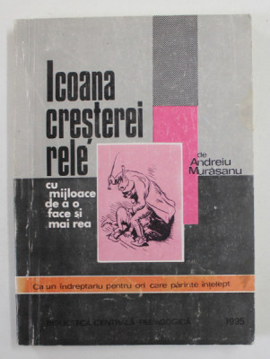 ICOANA CRESTEREI RELE CU MIJLOACE DE A O FACE SI MAI REA de ANDREI MURASIANU , 1995, PREZINTA URME DE UZURA SI INSEMNARI *, DEDICATIE * foto