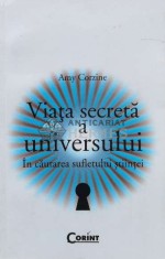 Viata secreta a universului. In cautarea sufletului stiintei - 2010 - Amy Corzine (J127)