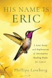 His Name is Eric: A Love Story &amp;amp; Exploration of Alternative Healing Paths for Cancer