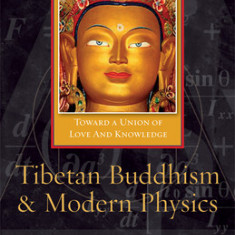 Tibetan Buddhism and Modern Physics: Toward a Union of Love and Knowledge