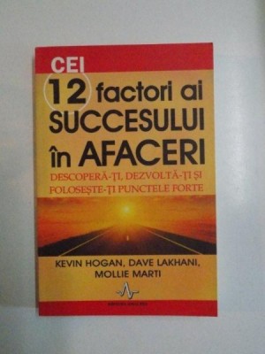 CEI 12 FACTORI AI SUCCESULUI IN AFACERI , DESCOPERA-TI , DEZVOLTA-TI SI FOLOSESTE-TI PUNCTELE FORTE de KEVIN HOGAN , DAVE LAKHANI , MOLLIE MARTI , 200 foto