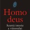 Homo Deus. Scurta istorie a viitorului - Yuval Noah Harari