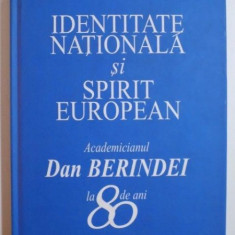 IDENTITATEA NATIONALA SI SPIRIT EUROPEAN . ACADEMICIANUL DAN BERINDEI LA 80 DE ANI