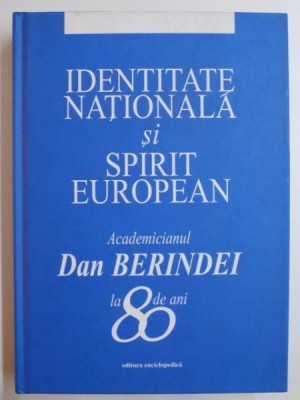 IDENTITATEA NATIONALA SI SPIRIT EUROPEAN . ACADEMICIANUL DAN BERINDEI LA 80 DE ANI foto
