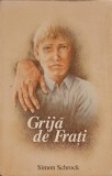 GRIJA DE FRATI - Simon Schrock, Crestinism, Editura T.G.S. INTERNATIONAL 1990, Romana, Paperback