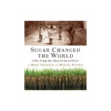 Sugar Changed the World: A Story of Magic, Spice, Slavery, Freedom, and Science