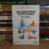 JANET LANSBURY - CUM SA EDUCAM COPIII MICI CU RESPECT SI BLANDETE , 2020 *