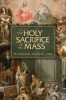 The Holy Sacrifice of the Mass: The Mystery of Christ&#039;s Love