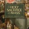 The Holy Sacrifice of the Mass: The Mystery of Christ&#039;s Love