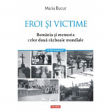 Eroi si victime. Romania si memoria celor doua razboaie mondiale, Maria Bucur, Polirom