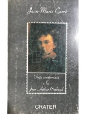 Jean Marie Carre - Viata aventuroasa a lui Jean Arthur Rimbaud (Editia: 1998) foto