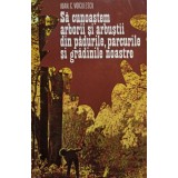 Ioan C. Voiculescu - Sa cunoastem arborii si arbustii din padurile, parcurile si gradinile noastre (Editia: 1978)