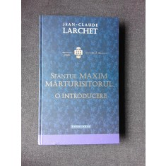 SFANTUL MAXIM MARTURISITORUL, O INTRODUCERE - JEAN CLAUDE LARCHET