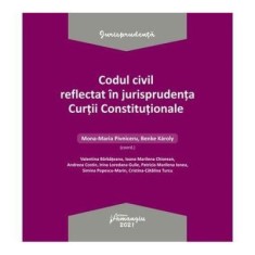 Codul civil reflectat in jurisprudenta Curtii Constitutionale - Ed. coord. Mona Maria Pivniceru, Karoly Benke