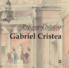 Profesorul Arhitect Gabriel Cristea - coordonator Daniela RĂDULESCU-ANDRONIC foto