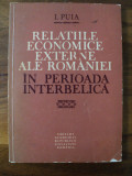 Relatiile economice externe ale Romaniei in perioada interbelica / I. Puia