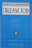 How to Land Your Dream Job. No Resume! And Other Secrets to Get You in the Door - Jeffrey J. Fox