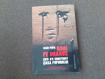 Ioan Popa - Robi pe Uranus - Cum am construit Casa Poporului (Humanitas, 2012) O DEDICATIE foto