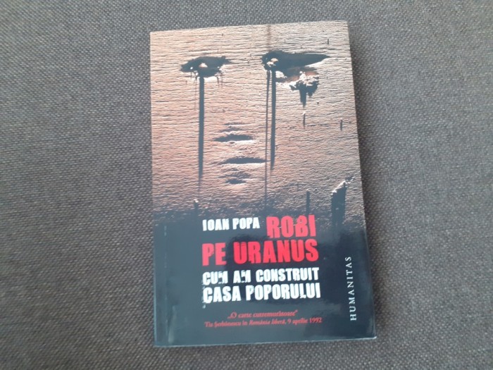 Ioan Popa - Robi pe Uranus - Cum am construit Casa Poporului (Humanitas, 2012) O DEDICATIE