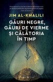 Gauri Negre, Gauri de Vierme si Calatoria in Timp - Jim Al-Khalili - Carte Beletristica, Roman