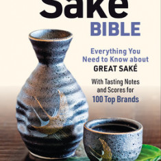 The Japanese Sake Bible: Everything You Need to Know about Great Sake - With Tasting Notes and Scores for 100 Top Brands