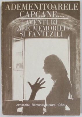 ADEMENITOARELE CAPCANE ...AVENTURI ALE MEMORIEI SI FANTEZIEI , ALMANAHUL ROMANIEI LITERARE , 1984 foto