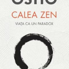 Calea Zen. Viata ca un paradox - Osho