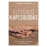 Elfogad&oacute; kapcsol&oacute;d&aacute;s - Intimit&aacute;s, emp&aacute;tia, sebezhetős&eacute;g a mindennapokban - Czigl&aacute;n Karolina