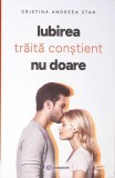 Iubirea Traita Constient Nu Doare - Cristina Andreea Stan, Bookzone, 2022, Psihologie, Carte in Romana, Paperback