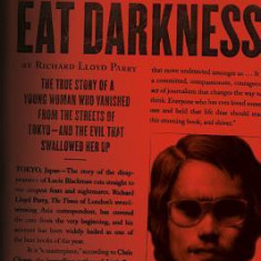 People Who Eat Darkness: The True Story of a Young Woman Who Vanished from the Streets of Tokyo--And the Evil That Swallowed Her Up