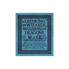 Drinking with Wizards, Warriors and Dragons: 85 Unofficial Drink Recipes Inspired by the Lord of the Rings, a Court of Thorns and Roses, the Stormligh
