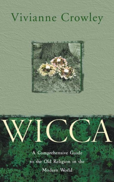 Wicca: A Comprehensive Guide to the Old Religion in the Modern World