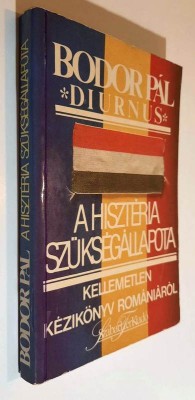A hiszteria szuksegallapota. Kellemetlen kezikonyv Romaniarol - Bodor Pal foto