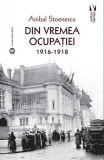 Din vremea ocupației 1916-1918 - Paperback brosat - Anibal Stoenescu - Vremea