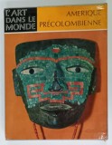 L &#039; ART DANS LE MONDE : AMERIQUE PRECOLOMBIENE , par HANS - DIETRICH DISSELHOFF et SIGVALD LINNE , 1961