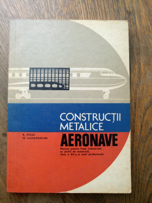 ROMEO PERJU - CONSTRUCTII METALICE AERONAVE * MANUAL CL. XI-A - 1978 - 1.380 EX.