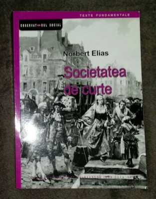 Norbert Elias SOCIETATEA DE CURTE Sociologia monarhiei si a aristocratiei... foto