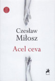 Acel ceva - Paperback brosat - Czesław Miłosz - Tracus Arte