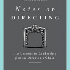 Notes on Directing: 130 Lessons in Leadership from the Director's Chair