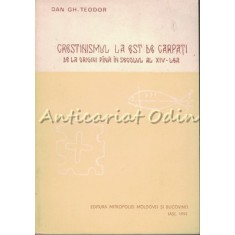 Crestinismul La Est De Carpati - Dan Gh. Teodor