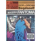 MASINA FANTOMA-IGOR BOGDANOFF, GRICHKA BOGDANOFF-216323
